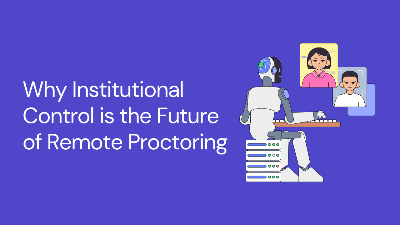 Why Institutional Control is the Future of Remote Proctoring